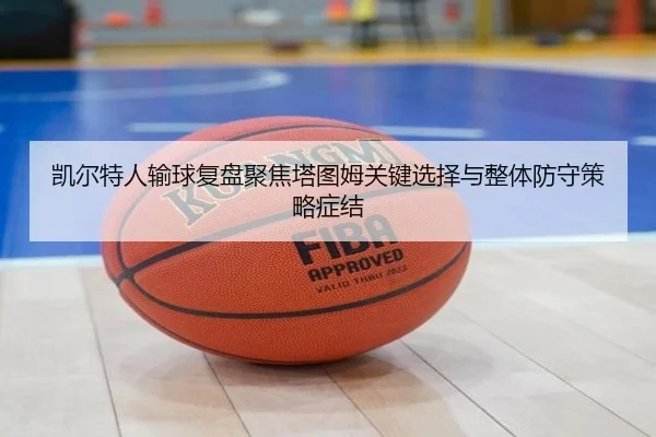 凯尔特人输球复盘聚焦塔图姆关键选择与整体防守策略症结