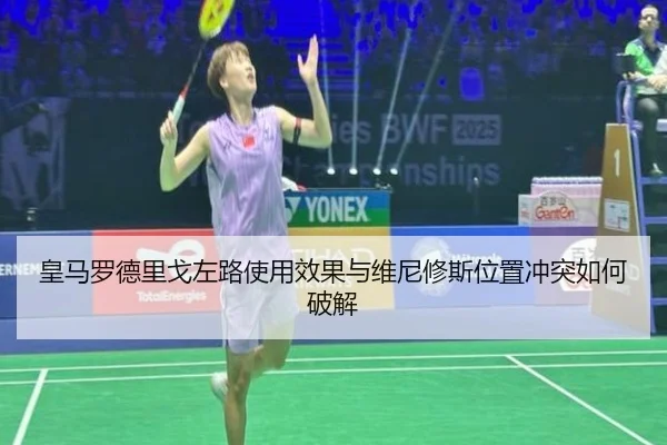 皇马罗德里戈左路使用效果与维尼修斯位置冲突如何破解