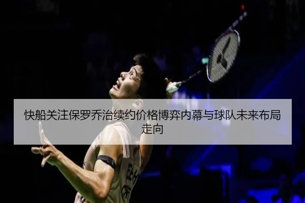 快船关注保罗乔治续约价格博弈内幕与球队未来布局走向