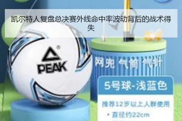 凯尔特人复盘总决赛外线命中率波动背后的战术得失